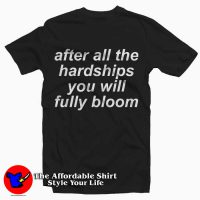 After All The Hardships You Will Fully Bloom Tee Shirt