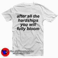 After All The Hardships You Will Fully Bloom White Tee Shirt