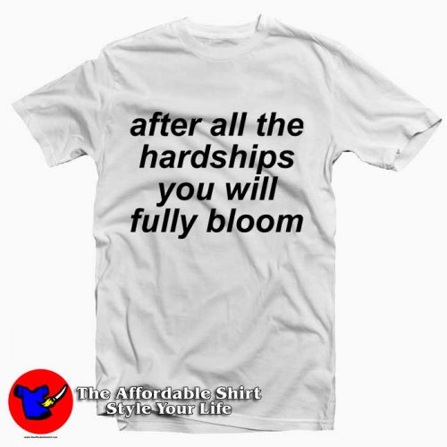 After All The Hardships You Will Fully Bloom TW 500x500 After All The Hardships You Will Fully Bloom White Tee Shirt