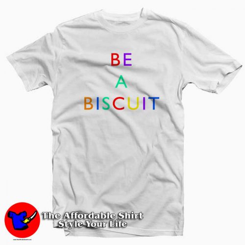 Be A Biscuit Tee Shirt 500x500 Be A Biscuit Tee Shirt