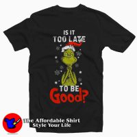 Grinch Christmas is to Late to Be Good Tee Shirt