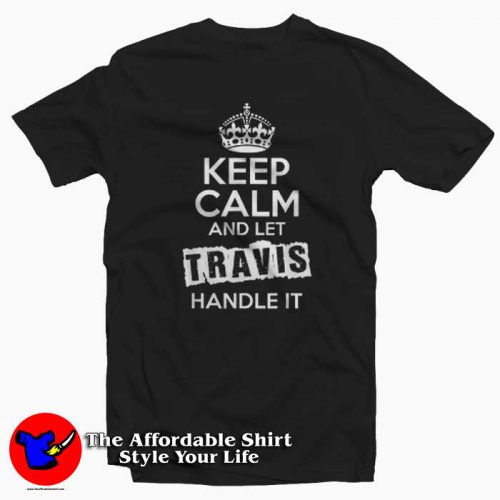 Keep Calm and Let Travis Handle It Tee Shirt 500x500 Keep Calm and Let Travis Handle It Tee Shirt