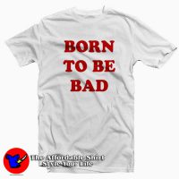 Born To be Bad Tee Shirt