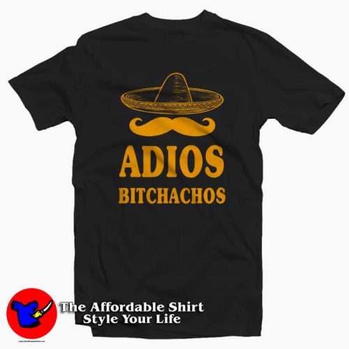 adios bitchachos 500x500 Adios Bitchachos Tee Shirt