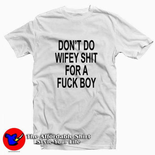 Dont do wifey shit for a fuck boy 500x500 Don't do wifey shit for a fuck boy Tee Shirt