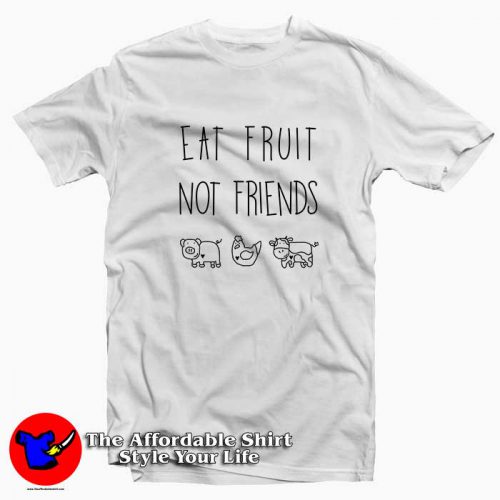 Eat Fruit Not Friends 500x500 Eat Fruit Not Friends Tee Shirt