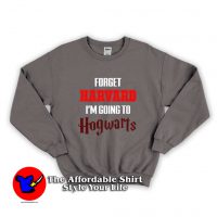 Forget Harvard Im Going to Hogwarts Unisex Sweatshirt