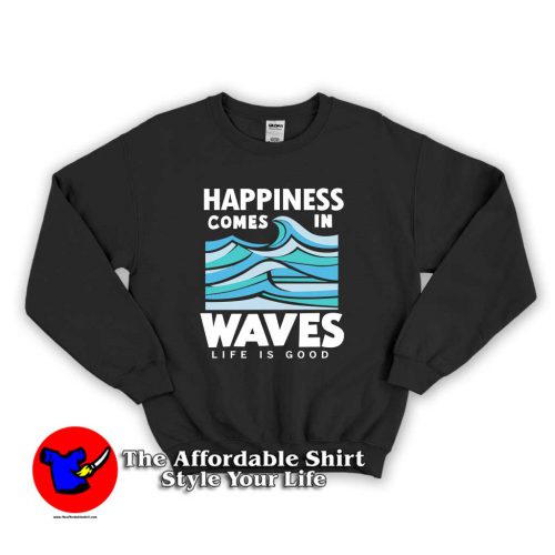 Happiness Comes In Waves LIfe Is Good 1 500x500 Happiness Comes In Waves LIfe Is Good Unisex Sweatshirt