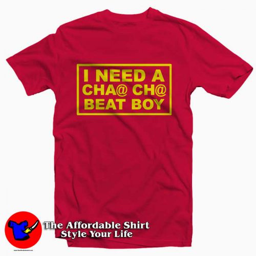 I Need A Cha Cha Beat Boy 500x500 I Need A Cha Cha Beat Boy Tee Shirt