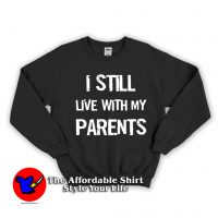 I Still Live With My Parents Unisex Sweatshirt