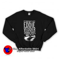 It Doesn't Get Eddie Vedder Than Unisex Sweatshirt