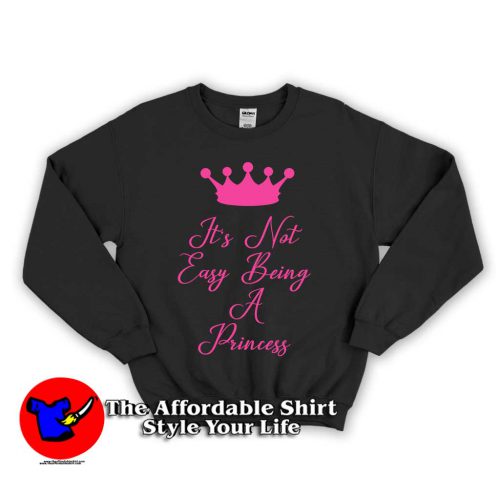 Its Not Easy Being A Princess 1 500x500 It's Not Easy Being A Princess Unisex Sweatshirt