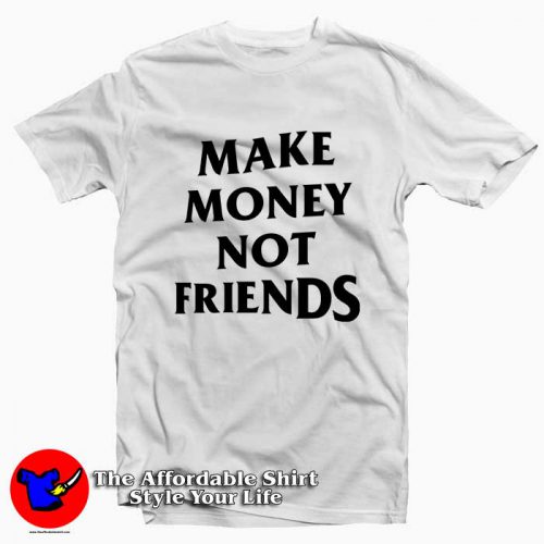 Make Money Not Friends 500x500 Make Money Not Friends Tee Shirts