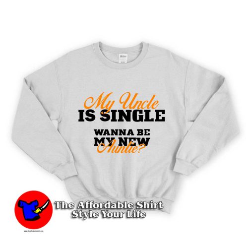 My Uncle is Single Wanna Be My New Auntie 1 500x500 My Uncle is Single Wanna Be My New Auntie Unisex Sweatshirt