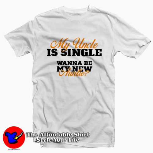 My Uncle is Single Wanna Be My New Auntie 500x500 My Uncle is Single Wanna Be My New Auntie Tee Shirt