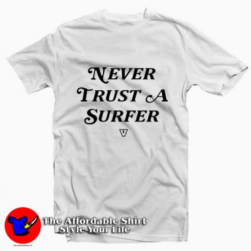 Never Trust A Surfer 500x500 Never Trust A Surfer Tee Shirt