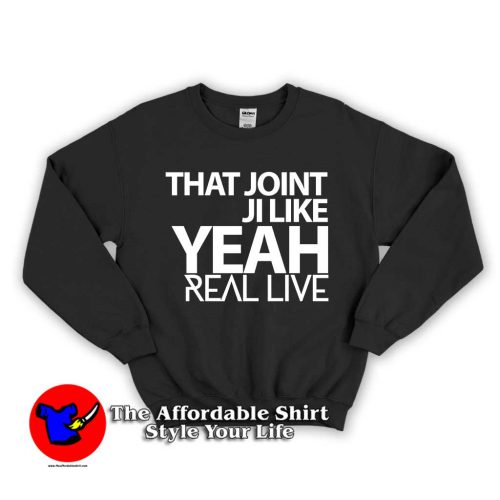 That Joint Ji Like Yeah 1 500x500 That Joint Ji Like Yeah Unisex Sweatshirt