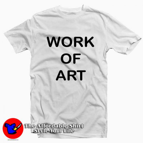 Work Of Art 500x500 Work Of Art Tee Shirt