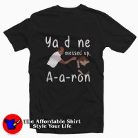 You Done Messed Up Aaron Tee Shirt