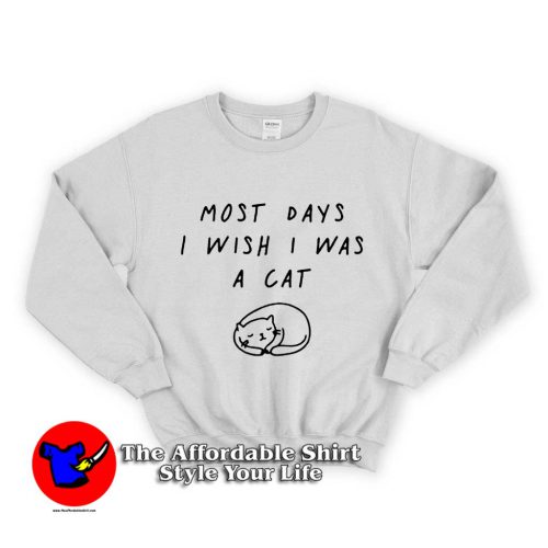 most days I wish I was a cat 1 500x500 most days I wish I was a cat Unisex Sweatshirt
