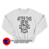 After This We Getting Pizza Unisex Sweatshirt