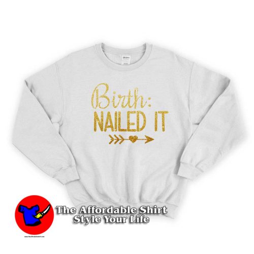 Birth Nailed it 500x500 Birth Nailed it Unisex Sweatshirt