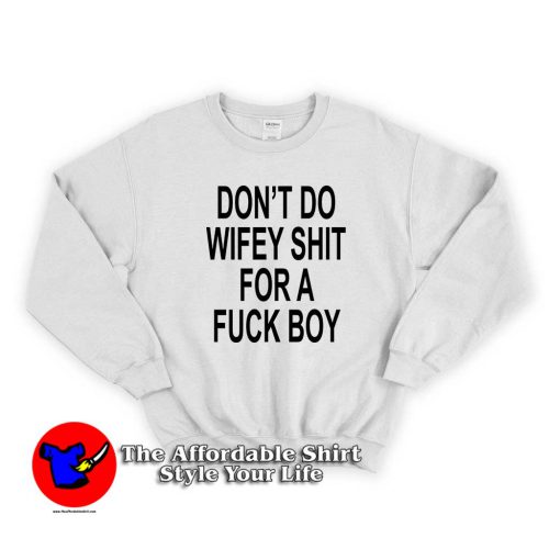 Dont do wifey shit for a fuck boy 500x500 Don't Do Wifey Shit For A Fuck Boy Unisex Sweatshirt