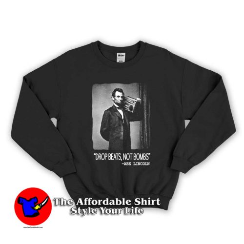 Drop Beats Not Bombs Abraham Lincoln 500x500 Abraham Lincoln Drop Beats Not Bombs Unisex Sweatshirt