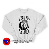 I Hate You To The Moon And Back Unisex Sweatshirts