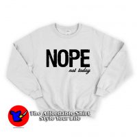 Nope Not Today Quote Unisex Sweatshirts