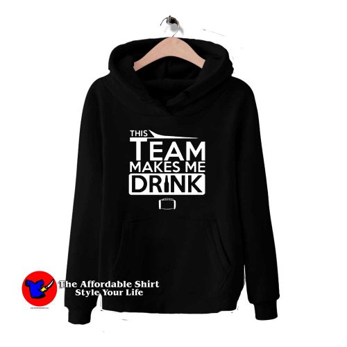 This Team Makes Me Drink Sweatshirt 500x500 This Team Makes Me Drink Hoodie