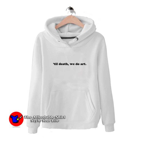 Til Death We Do Art Quote 500x500 Til Death We Do Art Quote Hoodie