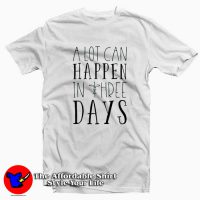 A Lot Can Happen In Three Days Unisex T-Shirt