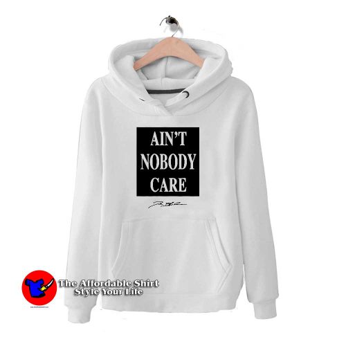 Aint Nobody Care Hoodie 500x500 Ain't Nobody Care Hoodie