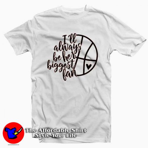 Always Be Her Biggest Fan Basketball 500x500 Always Be Her Biggest Fan Basketball T Shirt