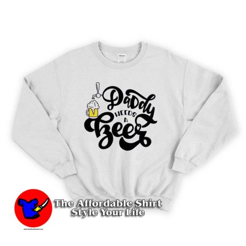 Daddy Needs a Beer 500x500 Daddy Needs a Beer Swearshirt