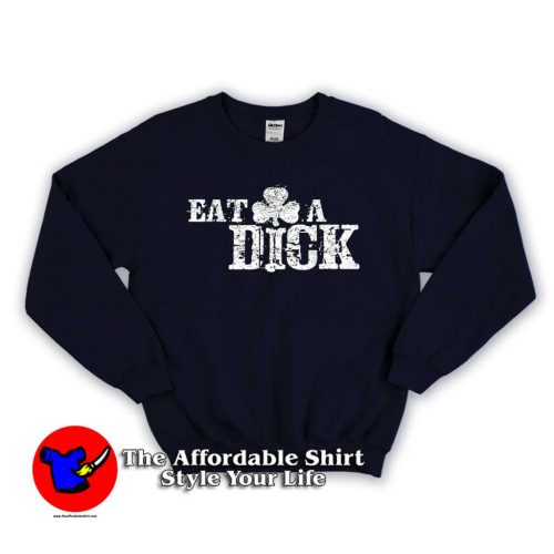 Eat A Dick Shamrock Irish St Patricks 500x500 Eat A Dick Shamrock Irish St Patricks Sweatshirt For Gift St Patricks Day