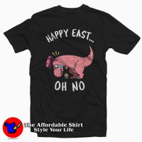 HAPPY EAST... OH NO Cute Dinosaur T-Shirt