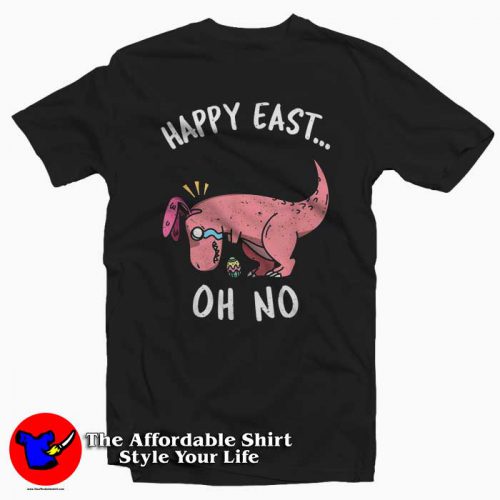 HAPPY EAST... OH NO Cute Dinosaur 500x500 HAPPY EAST... OH NO Cute Dinosaur T Shirt For Gift Easter