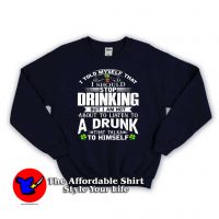 I Should Stop Drinking a Drunk Sweatshirt