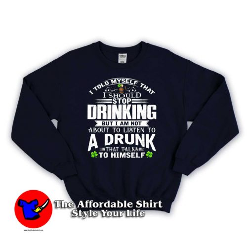 I Should Stop Drinking a Drunk 500x500 I Should Stop Drinking a Drunk Sweatshirt For Gift St Patricks Day