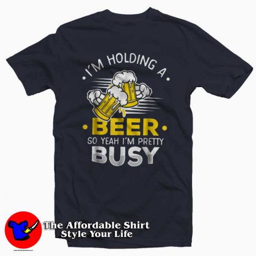 Im Holding A Beer So Im Busy 500x500 I'm Holding A Beer So I'm Busy T Shirt For Gift Beers Day