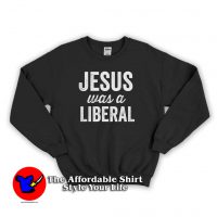 Jesus was a Liberal Graphic Sweatshirt