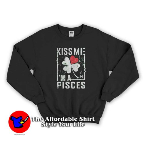 Kiss me I’m a Pisces Irish 500x500 Kiss me I'm a Pisces Irish Sweatshirt Gift Irish Day