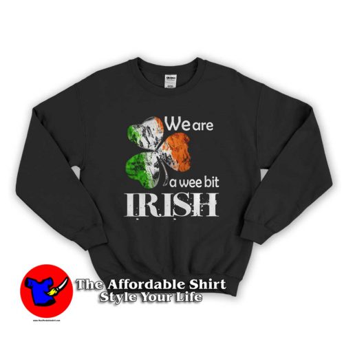 We Are a Wee Bit Irish 500x500 We Are a Wee Bit Irish Sweatshirt Gift Irish Day