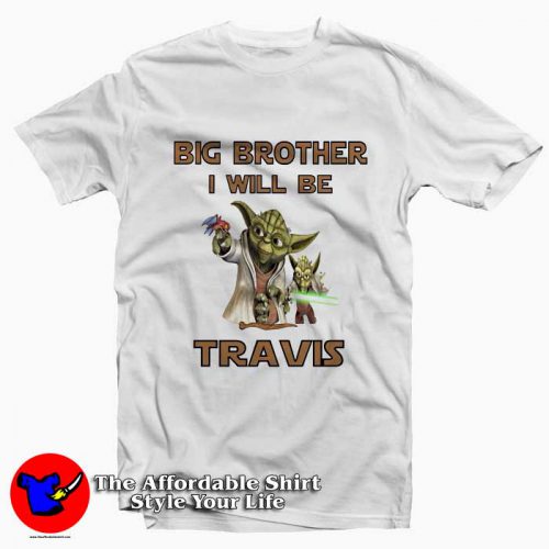 Yoda Big Brother I Will Be Travis 500x500 Yoda Big Brother I Will Be Travis Tee Shirt