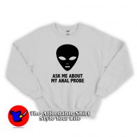 Ask About My Anal Probe Alien Sweatshirt