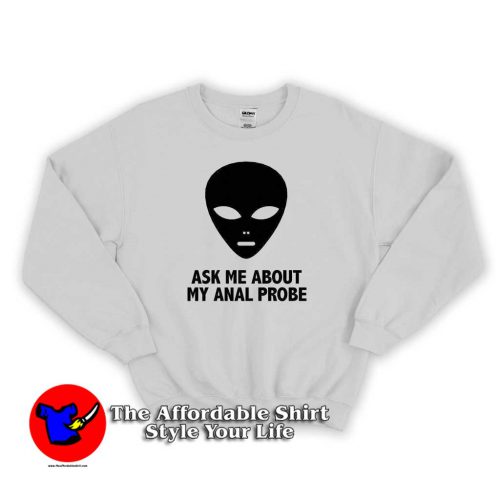 Ask About My Anal Probe Alien Sweatshirt 500x500 Ask About My Anal Probe Alien Sweatshirt For Sex Joke