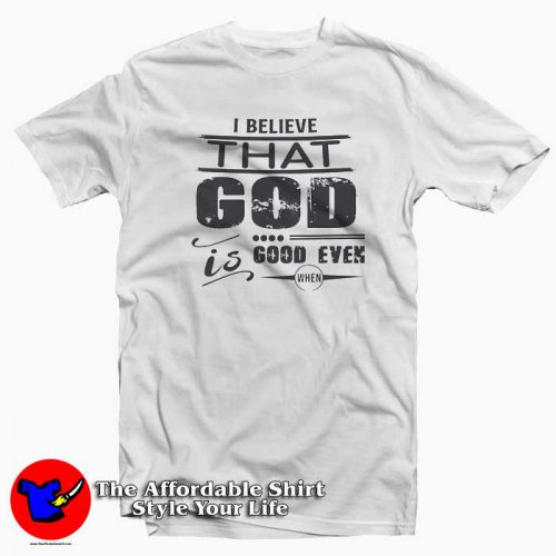 I Believe That God 500x500 I Believe That God T Shirt