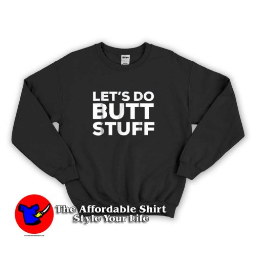 Lets Do Butt Stuff 1 500x500 Let's Do Butt Stuff Sweatshirt For Sex Joke